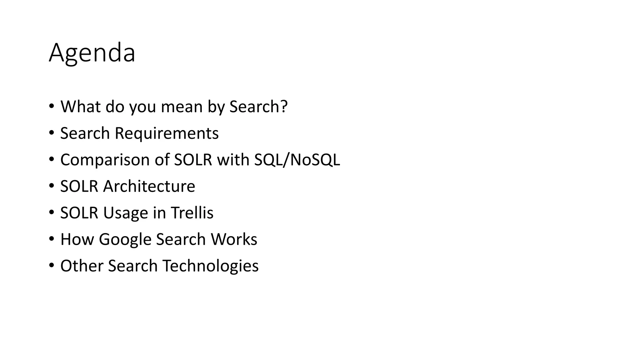 Agenda
• What do you mean by Search?
• Search Requirements
• Comparison of SOLR with SQL/NoSQL
• SOLR Architecture
• SOLR Usage in Trellis
• How Google Search Works
• Other Search Technologies
 