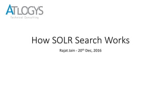 How SOLR Search Works
Rajat Jain - 20th Dec, 2016
 