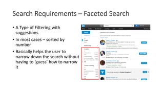 Search Requirements – Faceted Search
• A Type of Filtering with
suggestions
• In most cases – sorted by
number
• Basically helps the user to
narrow down the search without
having to ‘guess’ how to narrow
it
 