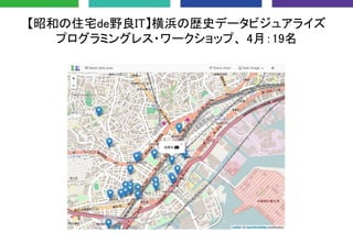 【昭和の住宅de野良IT】横浜の歴史データビジュアライズ
プログラミングレス・ワークショップ、 4月：19名
 