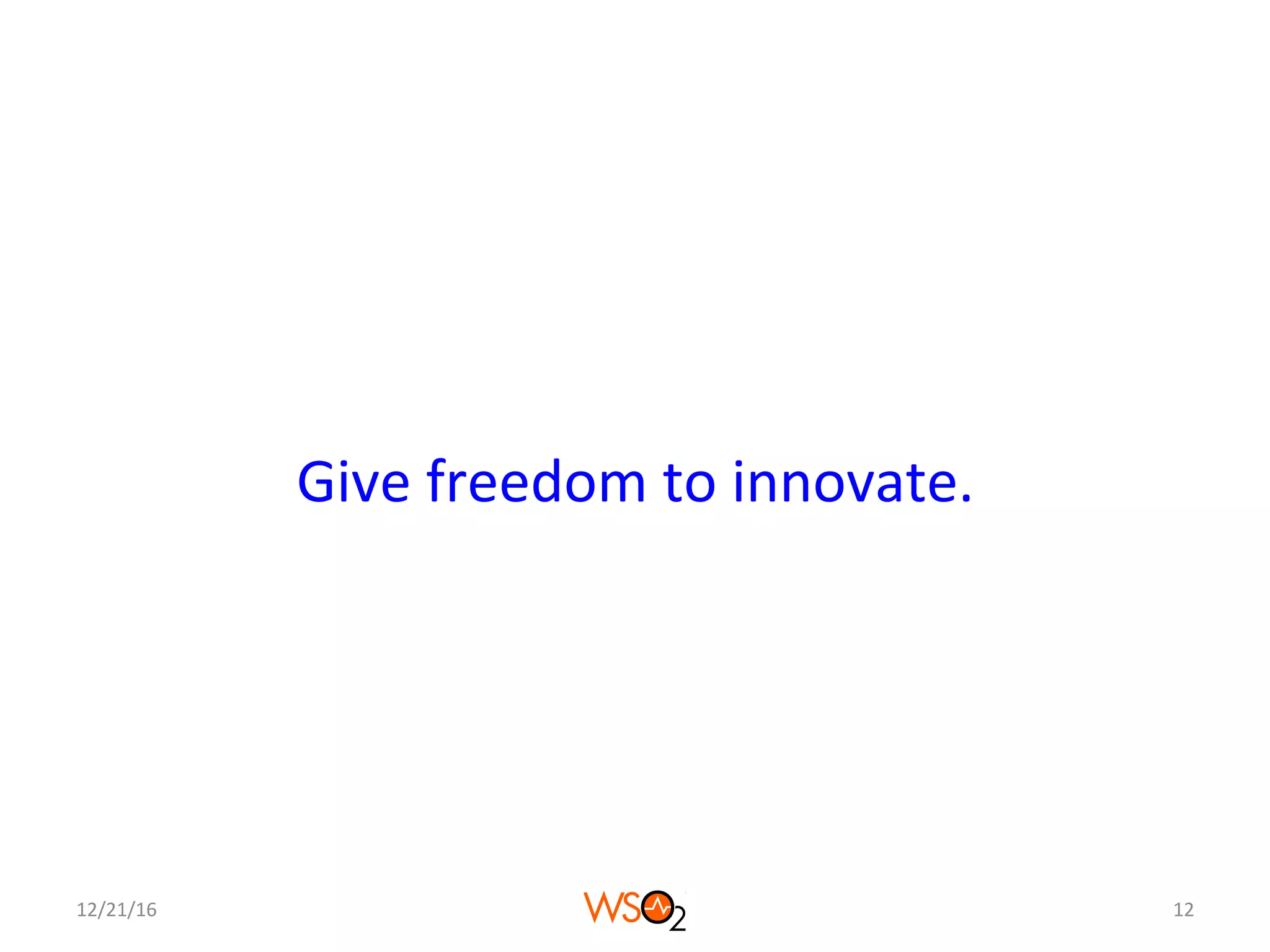 Give	freedom	to	innovate.	
12/21/16	 12	
 