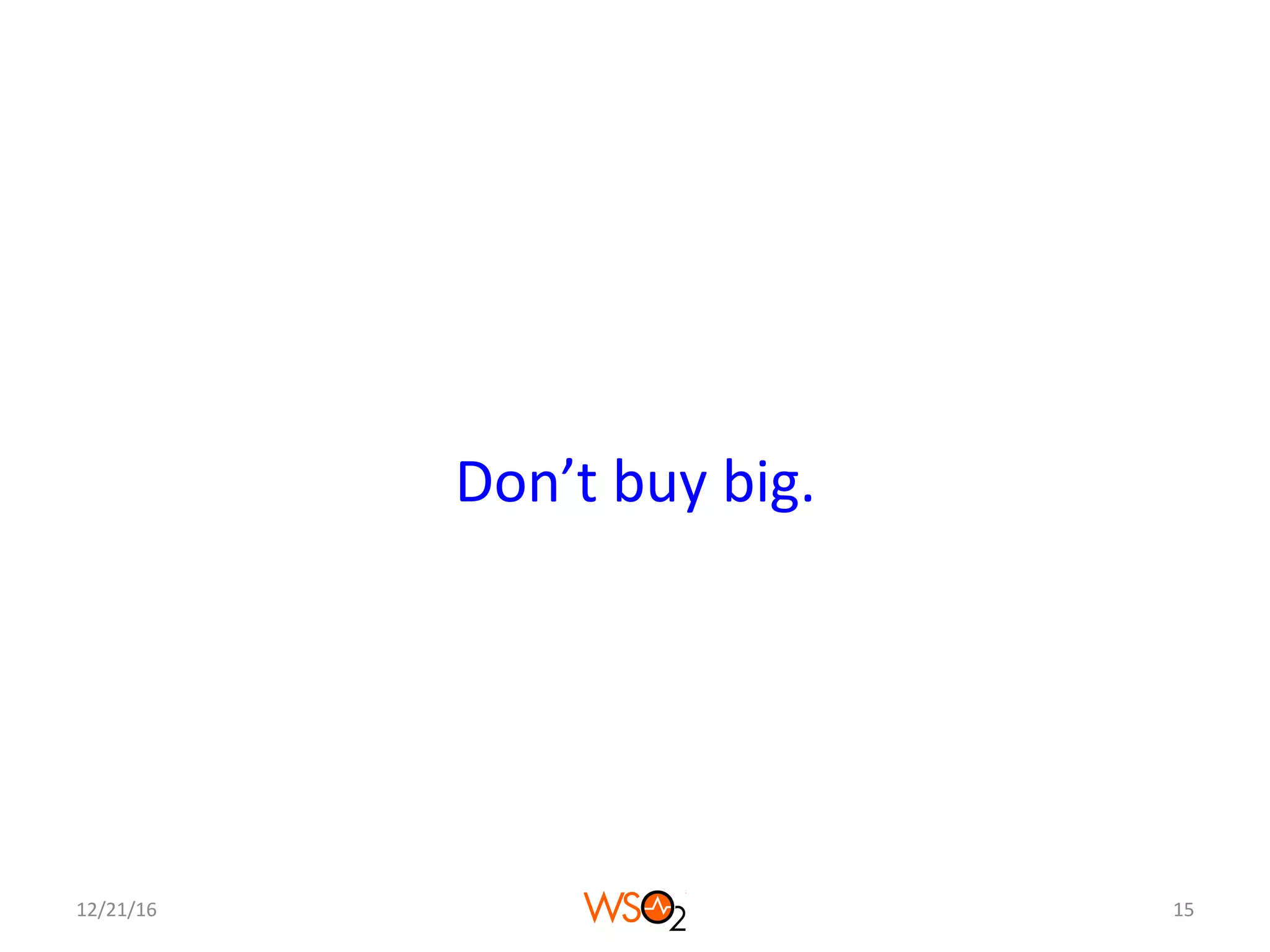 Don’t	buy	big.	
12/21/16	 15	
 