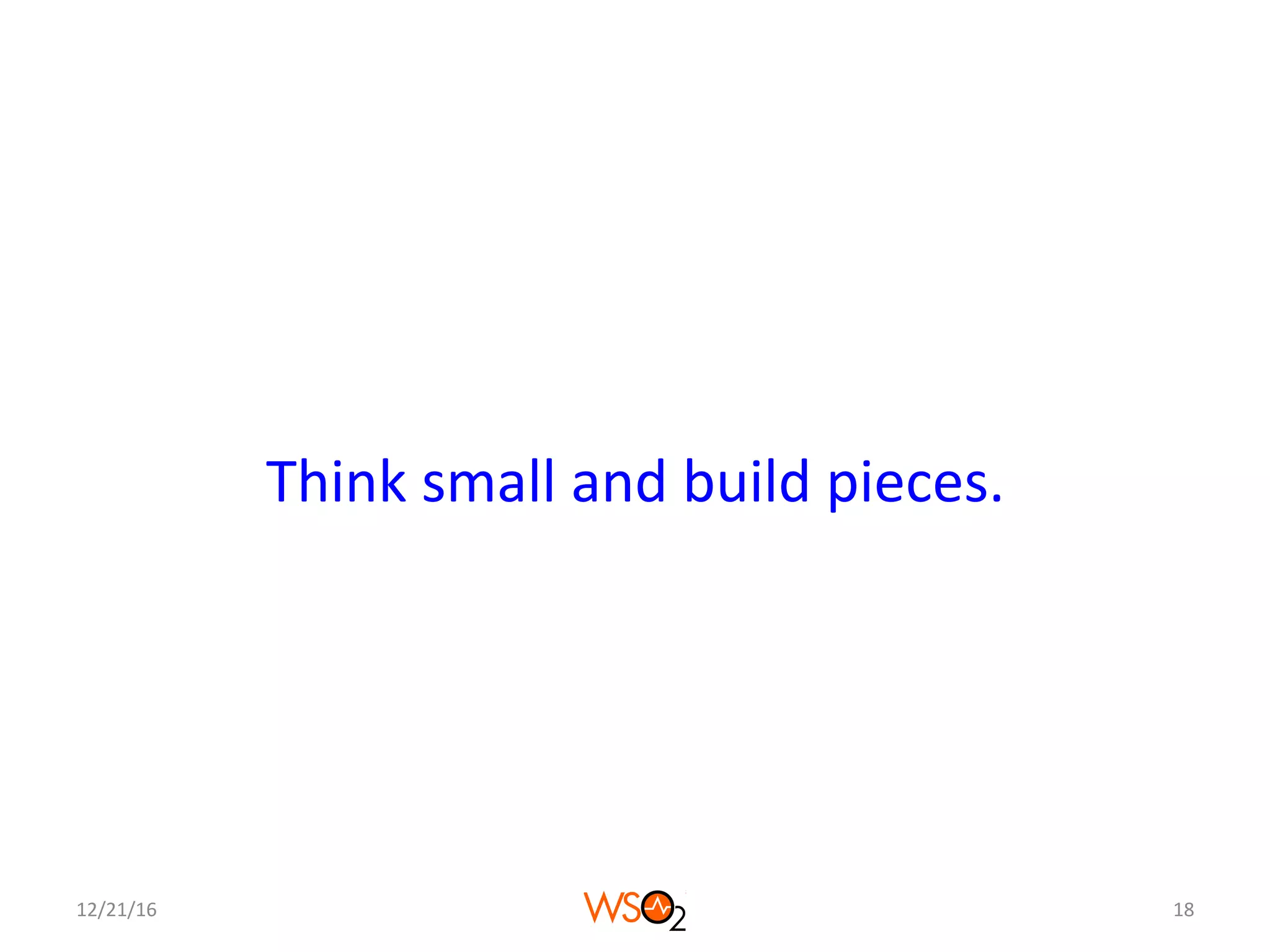 Think	small	and	build	pieces.	
12/21/16	 18	
 