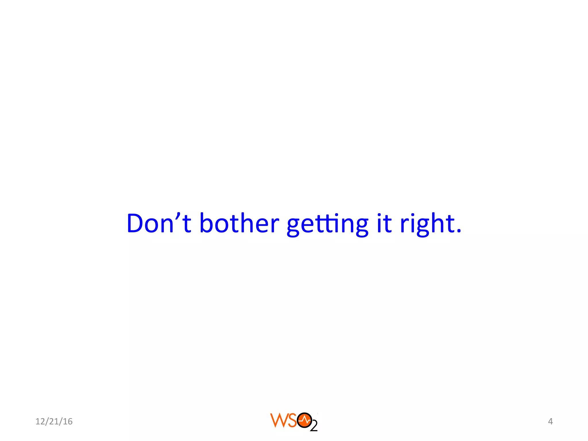 Don’t	bother	geNng	it	right.	
12/21/16	 4	
 