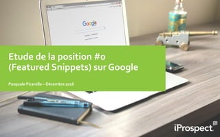 Etude de la position #0
(Featured Snippets) sur Google
Pasquale Picarella – Décembre 2016
 