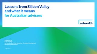 LessonsfromSiliconValley
andwhatitmeans
forAustralianadvisers
Presented by
Santi Burridge
Co-founder and Chief Executive –...