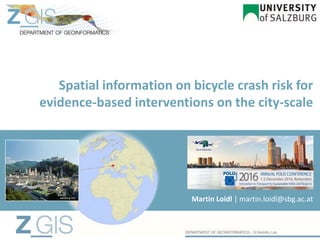 Spatial information on bicycle crash risk for
evidence-based interventions on the city-scale
Martin Loidl | martin.loidl@sbg.ac.atsalzburg.info
 
