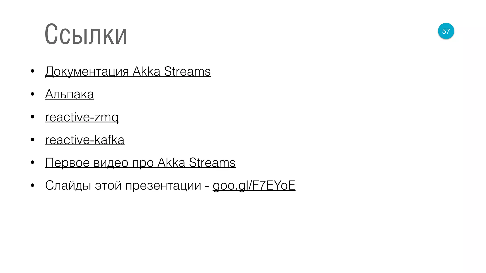 • Документация Akka Streams
• Альпака
• reactive-zmq
• reactive-kafka
• Первое видео про Akka Streams
• Слайды этой презентации - goo.gl/F7EYoE
57
Ссылки
 
