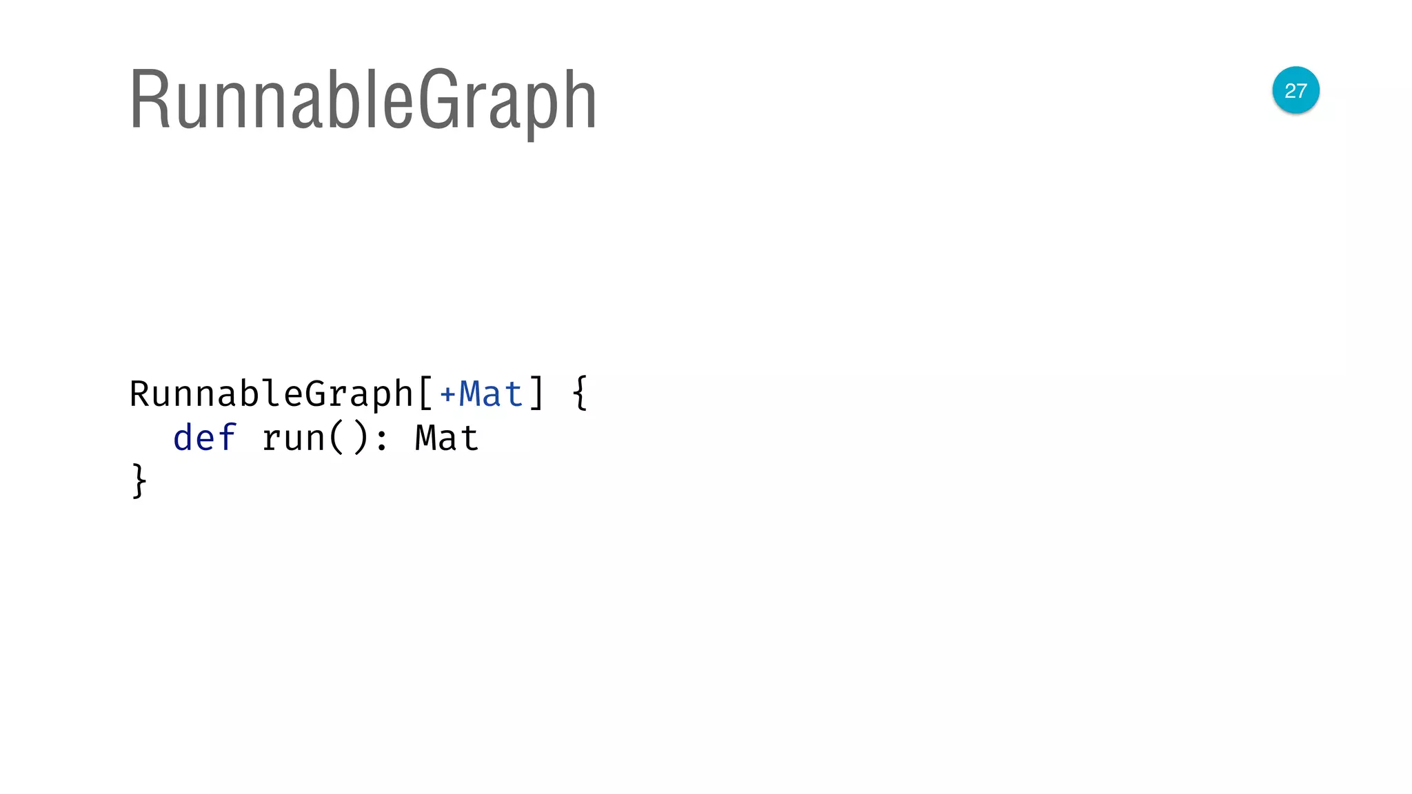 27
RunnableGraph
RunnableGraph[+Mat] {
def run(): Mat
}
 