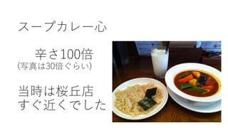 スープカレー⼼
⾟さ100倍
(写真は30倍ぐらい)
当時は桜丘店
すぐ近くでした
 