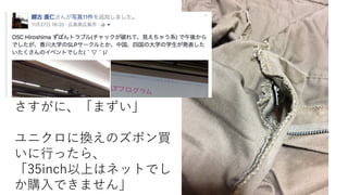 さすがに、「まずい」
ユニクロに換えのズボン買
いに⾏ったら、
「35inch以上はネットでし
か購⼊できません」
 