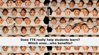 16
Does TTS really help students learn?
Which ones…who benefits?
 