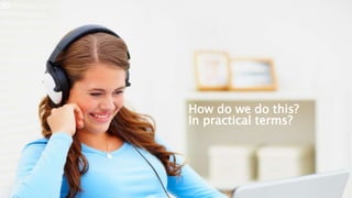 How do we do this?
In practical terms?
30
 