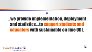 
…we provide implementation, deployment
and statistics....to support students and
educators with sustainable on-line UDL.
 