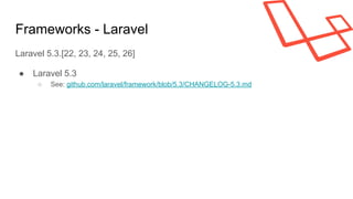 Frameworks - Laravel
Laravel 5.3.[22, 23, 24, 25, 26]
● Laravel 5.3
○ See: github.com/laravel/framework/blob/5.3/CHANGELOG-5.3.md
 