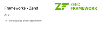 Frameworks - Zend
ZF 2
● No updates since September
 