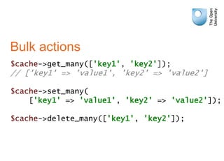 Bulk actions
$cache->get_many(['key1', 'key2']);
// ['key1' => 'value1', 'key2' => 'value2']
$cache->set_many(
['key1' => ...