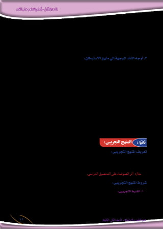 ‫النفس‬‫علم‬‫فهم‬‫أساسيات‬-‫األولى‬‫الوحدة‬
‫الثانوى‬ ‫الثانى‬‫الصف‬-‫واالجتماع‬‫النفس‬‫علم‬11
‫تلقى‬ ‫أ�سئلة‬‫ال‬ ‫من‬ ‫جمموعة‬ ‫عن‬ ً‫ا‬‫�شفوي‬ ‫أو‬� ً‫ا‬‫حتريري‬ ‫إجابة‬‫ال‬ ‫الفرد‬ ‫من‬ ‫يطلب‬ ‫عندما‬ ‫ال�شخ�صية‬ ‫االختبارات‬ .‫ب‬
.‫متاعب‬ ‫أو‬� ‫خماوف‬ ‫أو‬� ‫ورغبات‬ ‫ميول‬ ‫من‬ ‫لديه‬ ‫ما‬ ‫على‬ ‫ال�ضوء‬
‫فى‬ ‫ذلك‬ ‫من‬ ‫وي�ستفيد‬ ،‫وخماوفه‬ ‫ره‬ ِ‫م�شاع‬ ‫عن‬ ‫املري�ض‬ ‫يرويه‬ ‫ما‬ ‫إىل‬� ‫املعالج‬ ‫ي�ستمع‬ ‫حيث‬ ‫النف�سى‬ ‫العالج‬ .‫جـ‬
.‫املنا�سبة‬ ‫العالج‬ ‫أ�ساليب‬� ‫واقرتاح‬ ‫املر�ض‬ ‫ت�شخي�ص‬
.‫املختلفة‬ ‫أ�شياء‬‫ال‬ ‫نحو‬ ‫أفراد‬‫ال‬ ‫ميول‬ ‫على‬ ‫التعرف‬ .‫د‬
:‫اال�ستبطان‬‫منهج‬‫إيل‬�‫املوجهة‬‫النقد‬‫أوجه‬�.3
:‫أهمها‬� ،‫االنتقادات‬ ‫من‬ ‫العديد‬ ‫اال�ستبطان‬ ‫ملنهج‬ ‫وجهت‬
.‫كاذبة‬ ‫معلومات‬ ‫ويعطيه‬ ،‫وخداعه‬ ‫الباحث‬ ‫ت�ضليل‬ ‫يتعمد‬ ‫قد‬ ،‫م�شاعره‬ ‫ي�صف‬ ‫الذى‬ ‫ال�شخ�ص‬ ‫أن‬� .‫أ‬�
‫أو‬� ،‫واحد‬ ‫وقت‬ ‫يف‬ )‫احلاء‬ ‫(بفتح‬ ‫ظ‬ َ‫ومالح‬ )‫احلاء‬ ‫(بك�رس‬ ‫ظ‬ ِ‫مالح‬ ‫إيل‬� ‫ينق�سم‬ ‫اال�ستبطان‬ ‫أثناء‬� ‫ال�شخ�ص‬ ‫أن‬� .‫ب‬
‫أنه‬�‫ش‬� ‫من‬ ‫وهذا‬ ،‫واحد‬ ‫وقت‬ ‫فى‬ ‫عقليتني‬ ‫بعمليتني‬ ‫يقوم‬ ‫فهو‬ ،‫وم�شهود‬ ‫�شاهد‬ ‫إيل‬� ‫أو‬� ،‫ومبحوث‬ ‫باحث‬ ‫إيل‬�
.‫وحتليلها‬ ‫و�صفها‬ ‫يريد‬ ‫التى‬ ‫ال�شعورية‬ ‫احلالة‬ ‫يغري‬ ‫أن‬�
.‫ل�صاحبه‬ ‫ال�شخ�صية‬ ‫باخلربة‬ ‫عادة‬ ‫أثر‬�‫يت‬ ‫الذاتى‬ ‫أمل‬�‫الت‬ ‫أن‬� .‫جـ‬
‫أعمال‬‫ال‬‫و‬ ،‫احلادة‬ ‫االنفعاالت‬ ‫أثناء‬� ‫فى‬ ‫أو‬� ‫العميق‬ ‫التفكري‬ ‫مواقف‬ ‫فى‬ ‫ا�ستخدامه‬ ‫ا�ستحالة‬ ‫بل‬ ‫�صعوبة‬ .‫د‬
‫أى‬� ‫إليها‬� ‫يوجه‬ ‫أن‬� ‫ي�ستطيع‬ ‫فال‬ ، ‫وم�شاعره‬ ‫الفرد‬ ‫ن�شاط‬ ‫على‬ ‫ت�ستحوذ‬ ‫احلاالت‬ ‫هذه‬ ‫مثل‬ ‫أن‬‫ل‬ ،‫ال�شاقة‬
.‫مالحظة‬ ‫أو‬� ‫أمل‬�‫ت‬
. ‫اللغوية‬ ‫القدرة‬ ‫ومنخف�ضى‬ ‫أطفال‬‫ال‬ ‫مع‬ ‫ا�ستخدامه‬ ‫ي�صعب‬ . ‫هـ‬
:‫التجريبى‬‫املنهج‬‫تعريف‬
‫عزل‬ ‫مع‬ ‫املتغريات‬ ‫فى‬ ‫والدقيق‬ ‫ال�صارم‬ ‫الكمى‬ ‫التحكم‬ ‫على‬ ‫تعتمد‬ ‫بطريقة‬ ‫آخر‬� ‫متغري‬ ‫على‬ ‫متغري‬ ‫أثر‬� ‫درا�سة‬
.‫الدخيل‬ ‫املتغري‬
.‫الدرا�سى‬ ‫التح�صيل‬ ‫على‬ ‫ال�ضو�ضاء‬ ‫أثر‬� :‫مثال‬
:‫التجريبى‬‫املنهج‬‫�شروط‬
:‫التجريبى‬‫ال�ضبط‬.1
: ‫إىل‬� ‫ت�صنف‬ ‫التى‬ ‫املتغريات‬ ‫فى‬ ‫والدقيق‬ ‫ال�صارم‬ ‫الكمى‬ ‫التحكم‬ ‫مبعنى‬
.‫التابع‬ ‫املتغري‬ ‫فى‬ ‫أثريه‬�‫ت‬ ‫درجة‬ ‫معرفة‬ ‫يراد‬ : )‫ال�ضو�ضاء‬ ( ‫امل�ستقل‬ ‫	املتغري‬.1
:‫التجريبى‬ ‫املنهج‬ : ‫ا‬ً‫ثاني‬
 