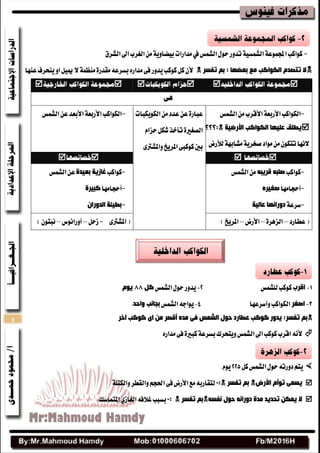 4
-‫ايػطب‬َٔ١ٜٚ‫بٝضا‬‫َساضات‬‫يف‬‫ايؿُؼ‬ٍٛ‫س‬‫تسٚض‬١ٝ‫ايؿُػ‬١‫اجملُٛع‬‫نٛانب‬‫ا‬‫اىل‬‫يؿطم‬
: ‫ثؼضٙب‬ ‫ِغ‬ ‫اٌىٛاوت‬ َ‫رزصذ‬ ‫ال‬‫رفسش‬ ُ‫ث‬‫عٓٗا‬‫ٜٓشطف‬ٚ‫ا‬ٌٝ‫مي‬‫ال‬١ُ‫َٓع‬٠‫َكسض‬٘‫بػطع‬ٙ‫َساض‬٢‫ف‬‫ٜسٚض‬‫نٛنب‬ٌ‫ن‬ٕ‫أل‬

-‫ايؿُؼ‬َٔ‫األقطب‬١‫األضبع‬‫ايهٛانب‬
‫األسض١خ‬ ‫اٌىٛاوت‬ ‫ػٍ١ٙب‬ ‫٠غٍك‬:‫؟؟؟‬-
‫يألضض‬١ٗ‫َؿاب‬١ٜ‫قدط‬‫َٛاز‬َٕٔٛ‫تته‬‫الْٗا‬
‫ايهٜٛهبات‬َٔ‫عسز‬ٔ‫ع‬٠‫عباض‬
ّ‫سعا‬ٌ‫ؾه‬‫تأخص‬٠‫ايكػري‬
٣‫ٚاملؿرت‬‫املطٜذ‬٢‫نٛنب‬‫بني‬
-‫ايؿُؼ‬ٔ‫ع‬‫األبعس‬١‫األضبع‬‫ايهٛانب‬

-‫نٛانب‬ٗ‫لش٠ج‬ ٗ‫صٍج‬‫ايؿُؼ‬َٔ
-‫أسذاَٗا‬ٖ‫صغ١ش‬
-١‫غطع‬‫ػبٌ١خ‬ ‫دٚسأٙب‬
-‫نٛانب‬‫ثؼ١ذح‬ ‫غبص٠خ‬‫ايؿُؼ‬ٔ‫ع‬
-‫أسذاَٗا‬‫وج١شح‬
-ْ‫اٌذٚسا‬ ‫ثغ١ئخ‬
‫عطاضز‬(–٠‫ايعٖط‬–‫األضض‬–)‫املطٜذ‬٣‫املؿرت‬(-ٌ‫ظس‬–‫أٚضاْٛؽ‬–)ٕٛ‫ْبت‬
‫الشة‬‫يًؿُؼ‬‫نٛنب‬‫ايؿُؼ‬ٍٛ‫س‬‫ٜسٚض‬ً‫و‬88َٛ٠
‫اصغش‬‫ٚأغطعٗا‬‫ايهٛانب‬‫ايؿُؼ‬٘‫ٜٛاد‬.‫ٚادذ‬ ‫ثجبٔت‬
ٖ‫ِذ‬ ٝ‫ف‬ ‫اٌشّس‬ ‫دٛي‬ ‫ػغبسد‬ ‫وٛوت‬ ‫٠ذٚس‬ :‫رفسش‬ ُ‫ث‬‫ألصش‬‫آخش‬ ‫وٛوت‬ ٜ‫ا‬ ِٓ
ْ٘‫أل‬‫ٜٚتشطى‬‫ايؿُؼ‬‫اىل‬‫نٛنب‬‫اقطب‬١‫بػطع‬٠‫نبري‬ٙ‫َساض‬٢‫ف‬
ٍٛ‫س‬٘‫زٚضت‬ِ‫ٜت‬‫ايؿُؼ‬ٌ‫ن‬.ّٜٛ
‫األسض‬ َ‫رٛأ‬ ّٝ‫٠س‬‫رفسش‬ ُ‫ث‬:-٢‫ف‬‫األضض‬‫َع‬٘‫يتكاضب‬١ً‫ٚايهت‬‫ٚايكطط‬ِ‫اؿذ‬
ٗ‫ٔفس‬ ‫دٛي‬ ٗٔ‫دٚسا‬ ‫ِذح‬ ‫رذذ٠ذ‬ ٓ‫٠ّى‬ ‫ال‬‫رفسش‬ ُ‫ث‬:-٘‫غالف‬‫بػبب‬‫املتُاغو‬ٟ‫ايػاظ‬.
 