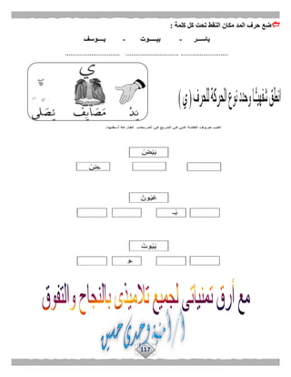 117
‫كلمة‬ ‫كل‬ ‫تحت‬ ‫النقط‬ ‫مكان‬ ‫المد‬ ‫حرف‬ ‫ضع‬:
‫ياســـر‬-‫بيـــــوت‬-‫يـ‬‫ـــوسف‬
............................. ............................ .........................
 