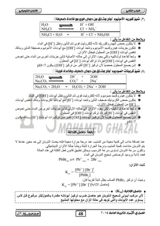 48
‫انجبة‬ًَ‫انثب‬
‫اللين‬ ‫يف‬ ‫املعنل‬‫العامة‬ ‫للجاىوية‬ ‫ياء‬2015
ً‫انكًٍٍبئ‬ ٌ‫االتسا‬
(3)‫األمْىْٔو‬ ‫كلْزٓد‬ ‫متٔؤ‬
H2O H+
+ OH-
NH4Cl Cl-
+ NH4
+
NH4Cl + H2O = H+
+ Cl-
+ NH4OH
‫ٌأتى‬ ‫ما‬ ‫التفاعل‬ ‫من‬ ‫وٌالحظ‬:
‫ٔذظم‬ ٍٚ‫انرأ‬ ‫ذاو‬ ٖٕ‫ق‬ ‫إنكرشٔنٛد‬ َّ‫أل‬ ‫انٓٛذسٔكهٕسٚك‬ ‫حًط‬ ٌٕ‫ٚرك‬ ‫ال‬[H+
]‫انًاء‬ ٙ‫ف‬
‫األيَٕٕٛو‬ ‫ْٛذسٔكغٛذ‬ ‫اخ‬ ٚ‫جض‬ ٌٕ‫ذرك‬ٔ‫ذرحذ‬‫إَٔٚاخ‬[OH-
]‫ٔتازنك‬ ٍٚ‫انراأ‬ ‫ظاعٛفح‬ ‫األيَٕٛإو‬ ‫إَٔٚااخ‬ ‫يع‬
‫إَٔٚاخ‬ ‫ذُقص‬[OH-
].ٌ‫االذضا‬ ‫فٛخرم‬ ‫انًحهٕل‬ ٍ‫ي‬
‫ذعٕض‬ ٗ‫حر‬ ‫انًاء‬ ٍ‫ي‬ ٖ‫أخش‬ ‫اخ‬ ٚ‫جض‬ ٍٚ‫ذرأ‬ ‫األصهٛح‬ ّ‫حانر‬ ٗ‫إن‬ ٌ‫االذضا‬ ‫ٚعٕد‬ ٙ‫ٔنك‬ ّٛٛ‫نٕشاذه‬ ‫نقاعذج‬ ‫ل‬‫ا‬‫ٔذثع‬
‫إَٔٚاخ‬ ٙ‫ف‬ ‫انُقص‬[OH-
]ٛ‫ف‬‫إَٔٚاخ‬ ‫ذشاكى‬ ‫ضداد‬[H+
].‫انًحهٕل‬ ٙ‫ف‬
‫ذشكٛض‬ ٌ‫أل‬ ‫ل‬‫ا‬ٛ‫حًع‬ ‫انًحهٕل‬ ‫ٚصثح‬ ٌ‫إر‬[H+
]‫ذشكٛض‬ ٍ‫ي‬ ‫أكثش‬[OH-
]ٌٕ‫ٔٚك‬pH<7
(4)‫الصْدْٓو‬ ‫كسبْىات‬ ‫متٔؤ‬:
2H2O 2H+
+ 2OH-
Na2CO3 CO3
2-
+ 2Na+
Na2CO3 + 2H2O = H2CO3 + 2Na+
+ 2OH-
‫ٌأتى‬ ‫ما‬ ‫التفاعل‬ ‫من‬ ‫وٌالحظ‬:
‫إَٔٚاخ‬ ‫ٔذظم‬ ٍٚ‫انرأ‬ ‫ذاو‬ ٖٕ‫ق‬ ‫إنكرشٔنٛد‬ َّ‫أل‬ ‫صٕدٕٚو‬ ‫ْٛذسٔكغٛذ‬ ٌٕ‫ٚرك‬ ‫ال‬[OH-
].‫انًاء‬ ٙ‫ف‬
ٍٚ‫انرأ‬ ‫ظعٛف‬ ‫انكشتَٕٛك‬ ‫حًط‬ ٌٕ‫ٚرك‬ٔ‫ذرحذ‬‫إَٔٚاخ‬[H+
]‫إَٔٚااخ‬ ‫ذاُقص‬ ‫ٔتزنك‬ ‫انكشتَٕاخ‬ ‫إَٔٚاخ‬ ‫يع‬
[H+
]‫اال‬ ‫فٛخرم‬ ‫انًحهٕل‬ ٍ‫ي‬.ٌ‫ذضا‬
‫ذعإض‬ ٗ‫حرا‬ ‫انًااء‬ ٍ‫ي‬ ٖ‫أخش‬ ‫اخ‬ ٚ‫جض‬ ٍٚ‫ذرأ‬ ٗ‫األٔن‬ ّ‫حانر‬ ٗ‫إن‬ ٌ‫االذضا‬ ‫ٚعٕد‬ ٙ‫ٔنك‬ ّٛ‫نٕشاذٛه‬ ‫نقاعذج‬ ‫ل‬‫ا‬‫ٔذثع‬
‫إَٔٚاخ‬ ٙ‫ف‬ ‫انُقص‬[H+
]‫إَٔٚاخ‬ ‫ذشكى‬ ‫فٛضداد‬[OH-
].‫انًحهٕل‬ ٙ‫ف‬
‫ااخ‬‫ا‬َٕٚ‫أ‬ ‫اض‬‫ا‬ٛ‫ذشك‬ ٌ‫أل‬ ‫ل‬‫ا‬‫ا‬‫ا‬ٕٚ‫قه‬ ‫إل‬‫ا‬‫انًحه‬ ‫اثح‬‫ا‬‫ٚص‬ ٌ‫إر‬[OH-
]‫ااخ‬‫ا‬َٕٚ‫أ‬ ‫اضاخ‬‫ا‬ٛ‫ذشك‬ ٍ‫ا‬‫ا‬‫ي‬ ‫اش‬‫ا‬‫أكث‬[H+
]ٌٕ‫ا‬‫ا‬‫ٚك‬ ‫ازنك‬‫ا‬‫ٔت‬
pH>7
‫ال‬ ‫عندها‬ ‫معٌن‬ ‫حد‬ ‫إلى‬ ‫وبان‬ ‫ال‬ ‫ٌحدث‬ ‫فإنه‬ ‫معٌنة‬ ‫حرارة‬ ‫درجة‬ ‫عند‬ ‫ٌب‬ ‫الم‬ ‫من‬ ‫معٌنة‬ ‫كمٌة‬ ‫إلى‬ ‫اب‬ ‫م‬ ‫إضافة‬ ‫عند‬
‫االتزان‬ ‫حالة‬ ‫وٌنشأ‬ ‫ثابتة‬ ‫الحرارة‬ ‫ودرجة‬ ‫ٌب‬ ‫الم‬ ‫كمٌة‬ ‫مادامت‬ ‫وبان‬ ‫ال‬ ‫ٌتم‬ً‫الدٌنامٌك‬.
‫ق‬ ‫تطبٌق‬ ‫وٌمكن‬ ‫الترسٌب‬ ‫سرعة‬ ‫تساوى‬ ‫وبان‬ ‫ال‬ ‫سرعة‬ ‫وتكون‬‫الكتلة‬ ‫فعل‬ ‫انون‬‫الحالة‬ ‫ه‬ ‫ه‬ ً‫ف‬
‫الماء‬ ً‫ف‬ ‫وبان‬ ‫ال‬ ‫شحٌح‬ ‫الرصاص‬ ‫برومٌد‬ ‫ابة‬ ‫إ‬ ‫فعند‬
2
2(s) (aq) (aq)
PbBr Pb 2Br 

:‫االتزان‬ ‫ثابت‬
2 2
sp
2
[Pb ] [Br ]
K =
[PbBr ]
 
‫ذشكٛض‬ ٌ‫أ‬ ‫ٔحٛث‬PbBr2:ٌ‫فئ‬ ‫ل‬‫ا‬‫ذقشٚث‬ ‫ل‬‫ا‬‫اتر‬ ‫ٚظم‬ ‫انصهة‬
)‫ابة‬ ‫اإل‬ ‫(حاصل‬2 2
sp
K = [Pb ] [Br ] 
‫اإلراثخ‬ ‫حبصم‬(Ksp)
‫ألي‬‫روع‬‫ر‬‫مرف‬ ‫رالمول/لتر‬‫ر‬‫ب‬ ‫ردرة‬‫ر‬‫مق‬ ‫ره‬‫ر‬‫أٌونات‬ ‫رز‬‫ر‬ٌ‫ترك‬ ‫ررب‬‫ر‬‫ض‬ ‫رل‬‫ر‬‫حاص‬ ‫رو‬‫ر‬‫ه‬ ‫رذوبان‬‫ر‬‫ال‬ ‫رحٌح‬‫ر‬‫ش‬ ‫رونى‬‫ر‬ٌ‫أ‬ ‫رب‬‫ر‬‫مرك‬‫رل‬‫ر‬ُ‫ك‬‫ألس‬
‫األٌونات‬ ‫عدد‬ ‫ٌساوى‬ً‫والت‬‫توجد‬ً‫ف‬‫المشبع‬ ‫محلولها‬ ‫مع‬ ‫اتزان‬ ‫حالة‬
 