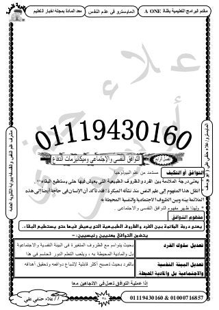 38‫أ‬‫علي‬ ‫حنفي‬ ‫عالء‬ /
‫اىْفظ‬ ٌ‫ػي‬ ٜ‫ف‬ ٗ‫اىَبٝغزش‬
ٜ‫ػي‬ٜ‫دْف‬‫ػالء‬/ٗ‫اىَبٝغزش‬(‫ٝ٘عف‬٘‫اث‬
‫اىؼبٍخ‬‫اىثبّ٘ٝخ‬‫ثج٘اثخ‬‫ٗاىفيغفخ‬‫اىْفظ‬ٌ‫ػي‬‫ٍششف‬
01119430160 & 01000716857
‫ثقْبح‬ ‫اىزؼيَٞٞخ‬ ‫اىجشاٍج‬ ً‫ٍقذ‬A ONEٌٞ‫اىزؼي‬ ‫اخجبس‬ ‫ثَجيخ‬ ‫اىَبدح‬ ‫ٍؼذ‬
‫انتكٛف‬ ٔ‫أ‬ ‫انتٕافك‬ٔ‫ٓٔظ‬‫حُز٤ُٞٞؿ٤خ‬ ِْ‫ػ‬ ٖٓ ‫ي‬
"‫اىجقبء‬ ‫ٝغزطٞغ‬ ٚ‫دز‬ ‫فٖٞب‬ ‫ٝؼٞش‬ ٚ‫اىز‬ ‫اىطجٞؼٞخ‬ ‫ٗاىظشٗف‬ ‫اىفشد‬ ِٞ‫ث‬ ‫اىَالئَخ‬ ‫دسجخ‬ ْٚ‫ٝؼ‬. ‘‘
*‫هذه‬ ‫إىل‬ً‫ا‬‫أوض‬‫حاجة‬ ‫فى‬‫اإلنسان‬‫أن‬‫تأكد‬ ‫فقد‬ ‫؛‬‫امليكرة‬‫نشأته‬ ‫منذ‬ ‫النفس‬‫علم‬ ‫إىل‬‫املفهوم‬‫هذا‬ ‫انًقل‬
‫احملوطة‬ ‫والنفسوة‬‫االجًماعوة‬‫الظروف‬ ‫وبني‬ ‫بونه‬‫املالئمة‬‫به‬
*. ٠‫ٝح٫ؿظٔخػ‬ ٠ٔ‫حُ٘ل‬ ‫حُظٞحكن‬ ّٜٞ‫ٓل‬ َٜ‫ظ‬ ‫ٌُٜٝح‬
‫انتىافق‬ ‫يفهىو‬‫ػ‬
‫ػ‬.‫غطظىػدرجظػاضطالئطظػبغنػاضغردػواضظروفػاضطبغطغظػاضتىػغطغشػسغؼاػحتىػغدتطغعػاضبػاءػ‬
:‫غتضطنػاضتواسقػططظغغنػرئغدغغنػ‬-
‫انفشد‬ ‫عهٕن‬ ‫تؼذٚم‬ٔ‫ٝح٫ؿظ‬ ‫حُ٘لٔ٤ش‬ ‫حُز٤جش‬ ٠‫ك‬ ‫حُٔظـ٤َس‬ ‫حُظَٝف‬ ‫ٓغ‬ ّ‫٣ظٞحء‬ ‫رل٤غ‬‫خػ٤ش‬
‫ٌٛح‬ ٠‫ك‬ ْٓ‫حُلخ‬ ٍٝ‫حُي‬ ِْ‫حُظؼ‬ ‫ٝ٣ِؼذ‬ , ٚ‫ر‬ ‫حُٔل٤طش‬ ‫ٝحُٔخى٣ش‬ َ‫ر‬
‫انُفغٛخ‬ ‫انجٛئخ‬ ‫تؼذٚم‬
‫احملٛغخ‬ ‫ٔادلبدٚخ‬ ‫ثم‬ ‫ٔاالجتًبػٛخ‬.
‫رل٤غ‬ ‫رخُلَى‬‫ط‬ٚ‫أٛيحك‬ ‫ٝطلو٤ن‬ ٚ‫ىٝحكؼ‬ ‫٩ٗزخع‬ ‫هخرِ٤ش‬ َ‫أًؼ‬ ‫ٜزق‬
ٕٞ‫االرجب‬ ٜ‫ف‬ ‫رؼَو‬ ‫اىز٘افق‬ ‫ػَيٞخ‬ ‫إرا‬ِ‫ٍؼب‬
 