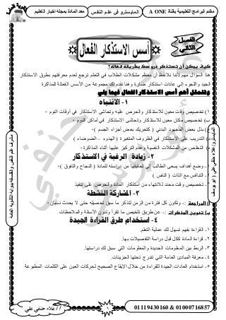 6‫أ‬‫علي‬ ‫حنفي‬ ‫عالء‬ /
‫اىْفظ‬ ٌ‫ػي‬ ٜ‫ف‬ ٗ‫اىَبٝغزش‬
ٜ‫ػي‬ٜ‫دْف‬‫ػالء‬/ٗ‫اىَبٝغزش‬(‫ٝ٘عف‬٘‫اث‬
‫اىؼبٍخ‬‫اىثبّ٘ٝخ‬‫ثج٘اثخ‬‫ٗاىفيغفخ‬‫اىْفظ‬ٌ‫ػي‬‫ٍششف‬
01119430160 & 01000716857
‫ثقْبح‬ ‫اىزؼيَٞٞخ‬ ‫اىجشاٍج‬ ً‫ٍقذ‬A ONEٌٞ‫اىزؼي‬ ‫اخجبس‬ ‫ثَجيخ‬ ‫اىَبدح‬ ‫ٍؼذ‬
‫صغفػغطص‬‫ن‬‫ػ‬‫أنػتدتذصرػدرودكػبطرغػظػسطاضظ؟‬‫ػ‬
‫٧ٗ٘خ‬ ْٜٓ ٍ‫حُٔئح‬ ‫ٌٛح‬ٌ٘ٓ ْ‫ٓؼظ‬ ٕ‫أ‬ ‫ٗ٬كع‬ٍ‫ح٫ٓظًٌخ‬ ‫رطَم‬ ْٜ‫ٓؼَكظ‬ ّ‫ُؼي‬ ‫طَؿغ‬ ِْ‫حُظؼ‬ ٢‫ك‬ ‫حُط٬د‬ ‫٬ص‬
‫حُـ٤ي‬‫ٟخٍس‬ ٍ‫حٓظًٌخ‬ ‫ػخىحص‬ ٢ُ‫ا‬ ‫ٝحُِـٞء‬‫ٌُِٔحًَس‬ ‫حُلؼخُش‬ ْٓ٧‫ح‬ ٖٓ ‫ٓـٔٞػش‬ ‫ُي‬ ّ‫ٗوي‬ ‫ٝٛ٘خ‬
‫يهي‬ ‫فيًب‬ ‫انفعبل‬ ‫االسخزكبس‬ ‫أسس‬ ‫أْى‬ ‫ٔحخًثم‬
1-‫اال‬ِ‫َخبا‬
1ٍ‫ُ٬ٓظًٌخ‬ ٖ٤‫ٓؼ‬ ‫ٝهض‬ ٚ٤ٜ‫طو‬ )ٚ٤ِ‫ػ‬ َٙ‫ٝحُل‬‫أٝهخص‬ ٢‫ك‬ ٍ‫ح٫ٓظًٌخ‬ ٠ٗ‫ٝطلخ‬ُّٞ٘‫ح‬0
ُّٞ٘‫ح‬ ًٖ‫أٓخ‬ ٢‫ك‬ ٍ‫ح٫ٓظًٌخ‬ ٠ٗ‫ٝطلخ‬ ٍ‫ُ٬ٓظًٌخ‬ ٖ٤‫ٓؼ‬ ٕ‫ٌٓخ‬ ٚ٤ٜ‫طو‬ )‫د‬0
) ْٔ‫حُـ‬ ‫أؿِحء‬ ٞ‫رؼ‬ ‫ًظلَ٣ي‬ ( ٢ٗ‫حُزي‬ ‫حُٔـٜٞى‬ ٞ‫رؼ‬ ٌٍ‫ر‬ )‫ؽ‬0
‫حُٜيٝء‬ ( ‫حُٔظـ٤َس‬ ‫حُظَٝف‬ ٢‫ك‬ ٍ‫ح٫ٓظًٌخ‬ ٠ِ‫ػ‬ ‫حُظيٍ٣ذ‬ )‫ى‬–) ‫حُ٠ٟٞخء‬
‫حٌُٔحًَس‬ ‫أػ٘خء‬ ‫ػِ٤ٜخ‬ ِ٤ًَ‫حُظ‬ ّ‫ٝػي‬ ‫حُ٘لٔ٤ش‬ ‫حٌُٔ٘٬ص‬ ٖٓ ِٚ‫حُظو‬ )ٙ0
2-‫سَادة‬‫االسخذكار‬ ‫يف‬ ‫انزغبت‬
1-) ‫ٝحُظلٞم‬ ‫حُ٘ـخف‬ ( ‫ُِٔخىس‬ ٚ‫ىٍحٓظ‬ ٖٓ ‫طلو٤وٜخ‬ ٠ُ‫ا‬ ‫حُطخُذ‬ ٠‫٣ٔؼ‬ ‫أٛيحف‬ ‫ٟٝغ‬0
2-) ْ‫حُ٘ل‬ ( ‫حٌُحص‬ ‫ٓغ‬ ْ‫حُظ٘خك‬
3-ٌ٤‫ط٘ل‬ ٠ِ‫ػ‬ َٙ‫ٝحُل‬ ‫حُٔخىس‬ ٍ‫حٓظًٌخ‬ ٖٓ ‫ُ٬ٗظٜخء‬ ‫ٓليى‬ ‫ٝهض‬ ٚ٤ٜ‫طو‬
3-‫انُشطت‬ ‫ادلشاركت‬
‫أ)ػاضطراجطظ‬:-ٌ‫ُظ‬ ُِٖٓ‫ح‬ ٖٓ ‫كظَس‬ ًَ ٌٕٞ‫ٝط‬ٕ‫ٗٔ٤خ‬ ‫٣ليع‬ ٫ ٠‫كظ‬ ِٚ٤ٜ‫طل‬ ‫ٓزن‬ ‫ٓخ‬ ًَ0
‫ب)ػتدوغنػاضطذصرات‬:-‫ٝحُٔ٬كظخص‬ ‫ح٧ٓجِش‬ ٕٝ‫ٝطي‬ ‫طوَأ‬ ‫ٓخ‬ ٚ٤‫طِو‬ ‫١َ٣ن‬ ٖ‫ػ‬
4-‫اجلُذة‬ ‫انمزاءة‬ ‫طزق‬ ‫اسخخذاو‬
1-.ِْ‫حُظؼ‬ ‫ػِٔ٤ش‬ ‫ُي‬ َٜٔ‫ط‬ ْٜ‫رل‬ ‫حُوَحءس‬
2-.‫رٜخ‬ ‫حُظلٜ٤٬ص‬ ‫ىٍحٓش‬ َ‫هز‬ ًٌَ ‫حُٔخىس‬ ‫هَحءس‬
3-ِٓٞ‫ٝحُٔؼ‬ ‫حُـي٣يس‬ ‫حُٔؼِٞٓخص‬ ٖ٤‫ر‬ ٢‫حَُر‬.‫ىٍحٓظٜخ‬ ‫ُي‬ ‫ٓزن‬ ٢‫حُظ‬ ‫خص‬
4-.‫حُـِ٣جخص‬ ‫طلظٜخ‬ ‫ط٘يٍؽ‬ ٢‫حُظ‬ ‫حُؼخٓش‬ ‫حُٔزخىة‬ ‫ٓؼَكش‬
5-‫حُٔطزٞػش‬ ‫حٌُِٔخص‬ ٠ِ‫ػ‬ ٖ٤‫حُؼ‬ ‫ُلًَخص‬ ‫حُٜل٤ق‬ ‫ح٩٣وخع‬ ٍ٬‫ه‬ ٖٓ ‫ُِوَحءس‬ ‫حُـ٤يس‬ ‫حُؼخىحص‬ ّ‫حٓظويح‬
 