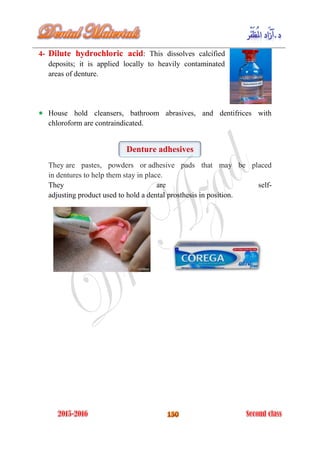 4- : This dissolves calcifiedDilute hydrochloric acid
deposits; it is applied locally to heavily contaminated
areas of denture.
House hold cleansers, bathroom abrasives, and dentifrices with
chloroform are contraindicated.
Denture adhesives
They are pastes, powders or adhesive pads that may be placed
in dentures to help them stay in place.
They are self-
adjusting product used to hold a dental prosthesis in position.
 