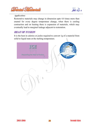 Restorative materials may change in dimension upto 4.4 times more than
enamel for every degree temperature change, when there is cooling
contraction and on heating there is expansion of materials, which may
eventually lead to marginal leakage adjacent to restoration.
It is the heat in calories or joules required to convert 1g of a material from
solid to liquid state at the melting temperature.
 