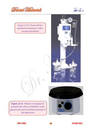 Figure (2-2): Power-driven
mechanical spatulator with a
vacuum attachment
Figure (2-3): Vibrator is designed to
promote the release of bubbles in the
gypsum mix and to facilitate pouring of
the impression
 