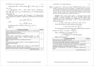 МАТЕМАТИКА, 11 класс. Профильный уровень 13 / 18
© 2016 Федеральная служба по надзору в сфере образования и науки Российской Федерации
Треугольники BKC и AKD подобны, 4
AD
BC
 . Пусть ,BKCS S тогда
16 .AKDS S
У треугольников AKD и AKB общая высота, следовательно,
,AKD
AKB
S DK AD
S KB BC
  то есть 4 .AKBS S Аналогично, 4 .CKDS S Площадь трапеции
ABCD равна 25S .
Вычислим площадь трапеции ABCD. Проведём к AD перпендикуляр
2 ,O H равный высоте трапеции, и найдём его из прямоугольного треугольника
2 1O HO :
2 2
2 1 2 1 4O H O O O H   .
Тогда
20
2ABCD
AD BC
S AB

   .
Следовательно, 25 20S  , откуда 0,8S  и 4 3,2.AKBS S 
Ответ: 3,2.
Содержание критерия Баллы
Имеется верное доказательство утверждения пункта а, и обоснованно
получен верный ответ в пункте б
3
Получен обоснованный ответ в пункте б,
ИЛИ
имеется верное доказательство утверждения пункта а, и при
обоснованном решении пункта б получен неверный ответ из-за
арифметической ошибки
2
Имеется верное доказательство утверждения пункта а,
ИЛИ
при обоснованном решении пункта б получен неверный ответ из-за
арифметической ошибки,
ИЛИ
обоснованно получен верный ответ в пункте б с использованием
утверждения пункта а, при этом пункт а не выполнен
1
Решение не соответствует ни одному из критериев, приведённых выше 0
Максимальный балл 3
МАТЕМАТИКА, 11 класс. Профильный уровень 14 / 18
© 2016 Федеральная служба по надзору в сфере образования и науки Российской Федерации
31 декабря 2013 г. Сергей взял в банке 9 930 000 рублей в кредит под 10%
годовых. Схема выплаты кредита следующая: 31 декабря каждого следующего
года банк начисляет проценты на оставшуюся сумму долга (то есть увеличивает
долг на 10%), затем Сергей переводит в банк определённую сумму ежегодного
платежа. Какова должна быть сумма ежегодного платежа, чтобы Сергей
выплатил долг тремя равными ежегодными платежами?
Решение. Пусть сумма кредита равна a , ежегодный платеж равен
x рублей, а годовые составляют k %. Тогда 31 декабря каждого года
оставшаяся сумма долга умножается на коэффициент 1 0,01 .m k  После
первой выплаты сумма долга составит: 1 .a am x  После второй выплаты
сумма долга составит:
   2 2
2 1 1 .a a m x am x m x am mx x am m x          
После третьей выплаты сумма оставшегося долга составит:
 
3
3 2 3
3
1
1 .
1
m
a am m m x am x
m

      

По условию тремя выплатами Сергей должен погасить кредит полностью,
поэтому
3
3 1
0
1
m
am x
m

  

, откуда
 3
3
1
1
am m
x
m



.
При 9 930 000a  и 10,k  получаем: 1,1m  и
9 930 000 1,331 0,1
3 993 000
0,331
x
 
  (рублей).
Ответ: 3 993 000 рублей.
Содержание критерия Баллы
Обоснованно получен правильный ответ 3
Получено верное выражение для ежегодного платежа, но допущена
вычислительная ошибка, приведшая к неверному ответу
2
С помощью верных рассуждений получено уравнение, из которого
может быть найдено значение ежегодного платежа, но коэффициенты
уравнения неверные из-за ошибки в вычислениях
1
Решение не соответствует ни одному из критериев, приведённых
выше
0
Максимальный балл 3
17
 