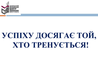 УСПІХУ ДОСЯГАЄ ТОЙ,
ХТО ТРЕНУЄТЬСЯ!
 