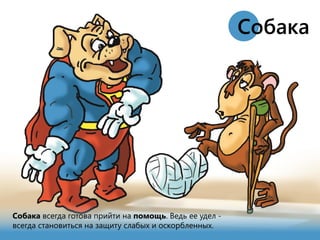 Собака всегда готова прийти на помощь. Ведь ее удел -
всегда становиться на защиту слабых и оскорбленных.
Собака
 