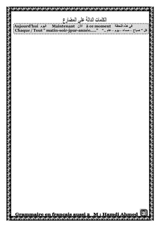 3
‫في‬‫اللحظة‬ ‫هذه‬à ce moment‫اآلن‬Maintenant‫اليوم‬Aujourd'hui
‫صباح‬ " ‫كل‬–‫مساء‬–‫يوم‬–. ‫عام‬."Chaque / Tout " matin-soir-jpur-année….."
 