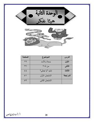 28
‫الدرس‬‫الموضوع‬‫الصفحة‬
‫األول‬‫واألسد‬ ‫بسمة‬۲٩
‫الثانى‬‫؟‬ ‫أنا‬ ‫من‬٣٧
‫الثالث‬‫نشيد‬"‫جملى‬ ‫يا‬"٤٤
‫المراجع‬‫ة‬‫االمتحان‬‫األول‬٥١
‫االمتحان‬‫الثانى‬٥۲
 