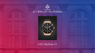 瑞士製錶品牌宇舶（Hublot)
經典款：Big Bang 系列
 