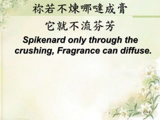 祢若不煉哪噠成膏
它就不流芬芳
Spikenard only through the
crushing, Fragrance can diffuse.
2-3-2
 