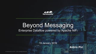 Beyond Messaging
Enterprise Dataflow powered by Apache NiFi
© Hortonworks Inc. 2011 – 2015. All Rights Reserved
Aldrin Piri
19 January 2016
 