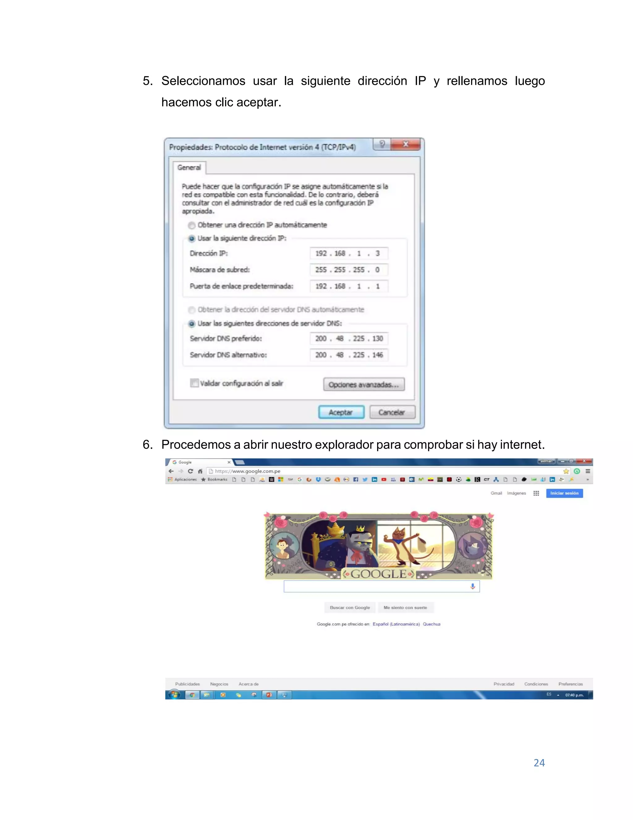 24
5. Seleccionamos usar la siguiente dirección IP y rellenamos luego
hacemos clic aceptar.
6. Procedemos a abrir nuestro explorador para comprobar si hay internet.
 