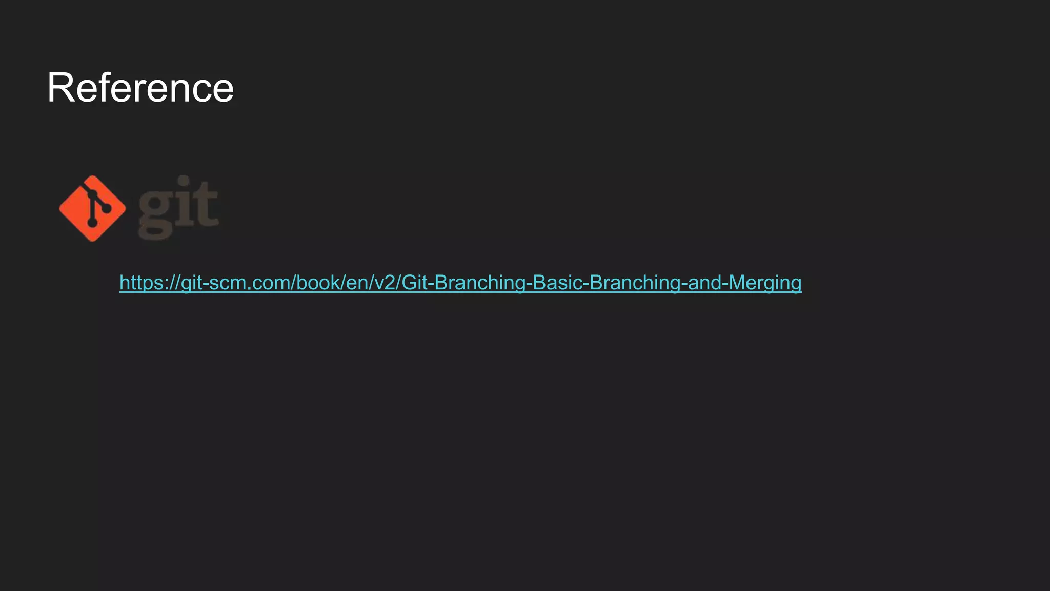 Reference
https://git-scm.com/book/en/v2/Git-Branching-Basic-Branching-and-Merging
 