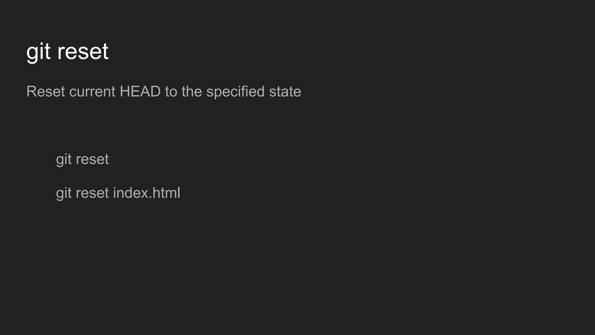 git reset
Reset current HEAD to the specified state
git reset
git reset index.html
 