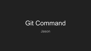 Git Command
Jason
 