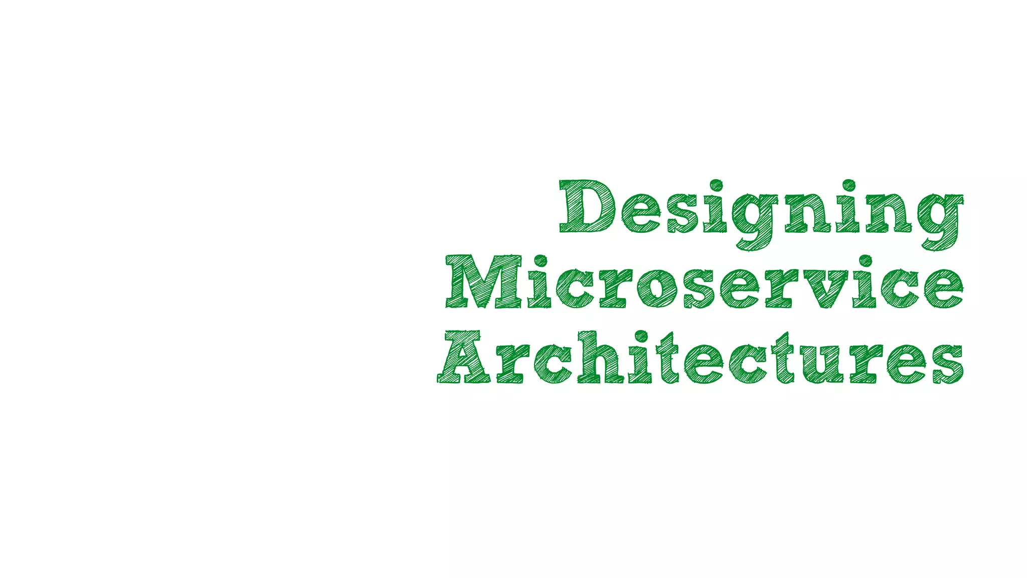Designing
Microservice
Architectures
 