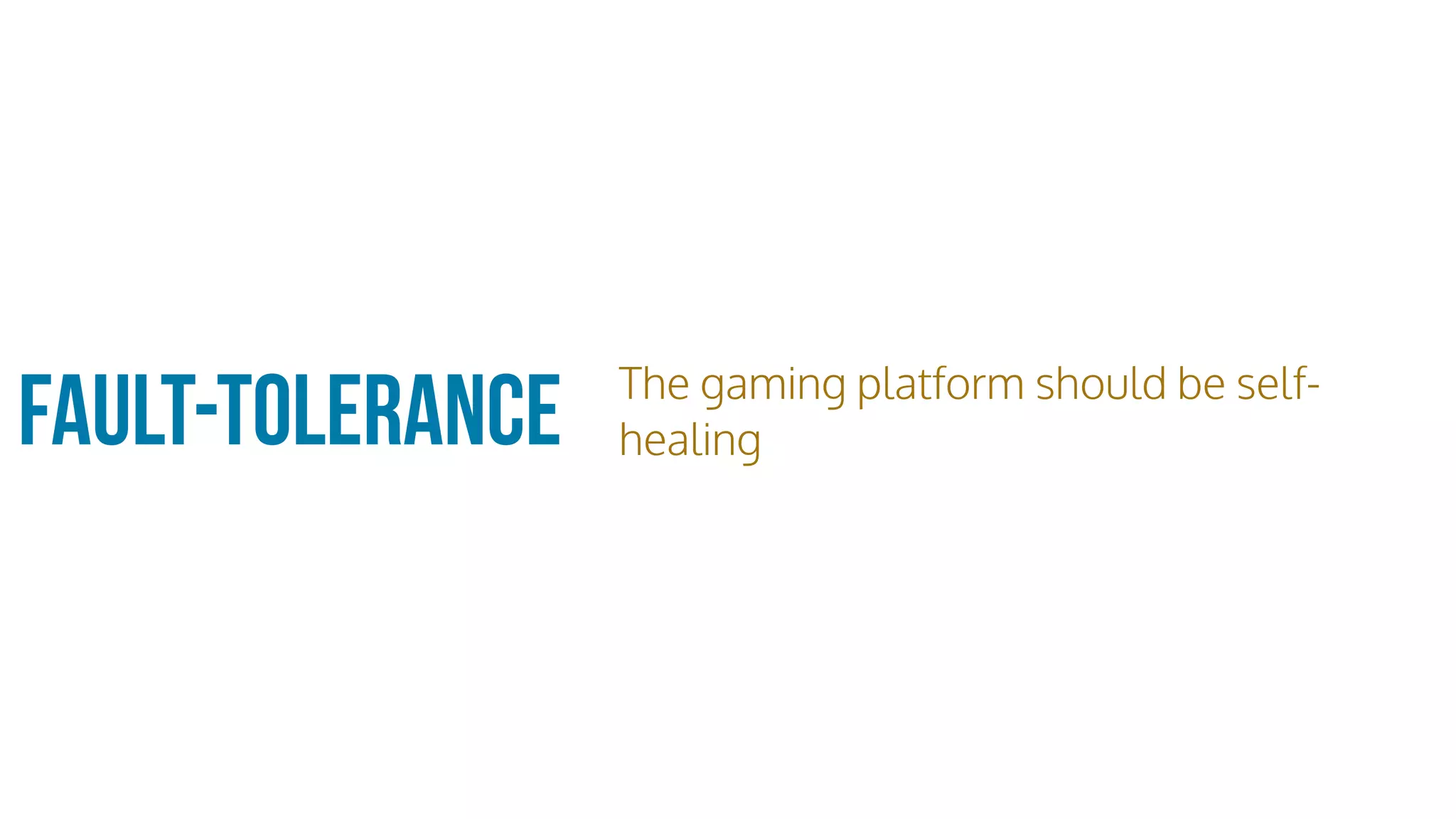 Fault-Tolerance The gaming platform should be self-
healing
 
