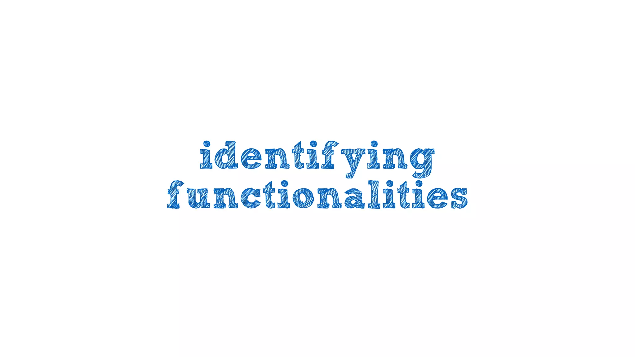 identifying
functionalities
 