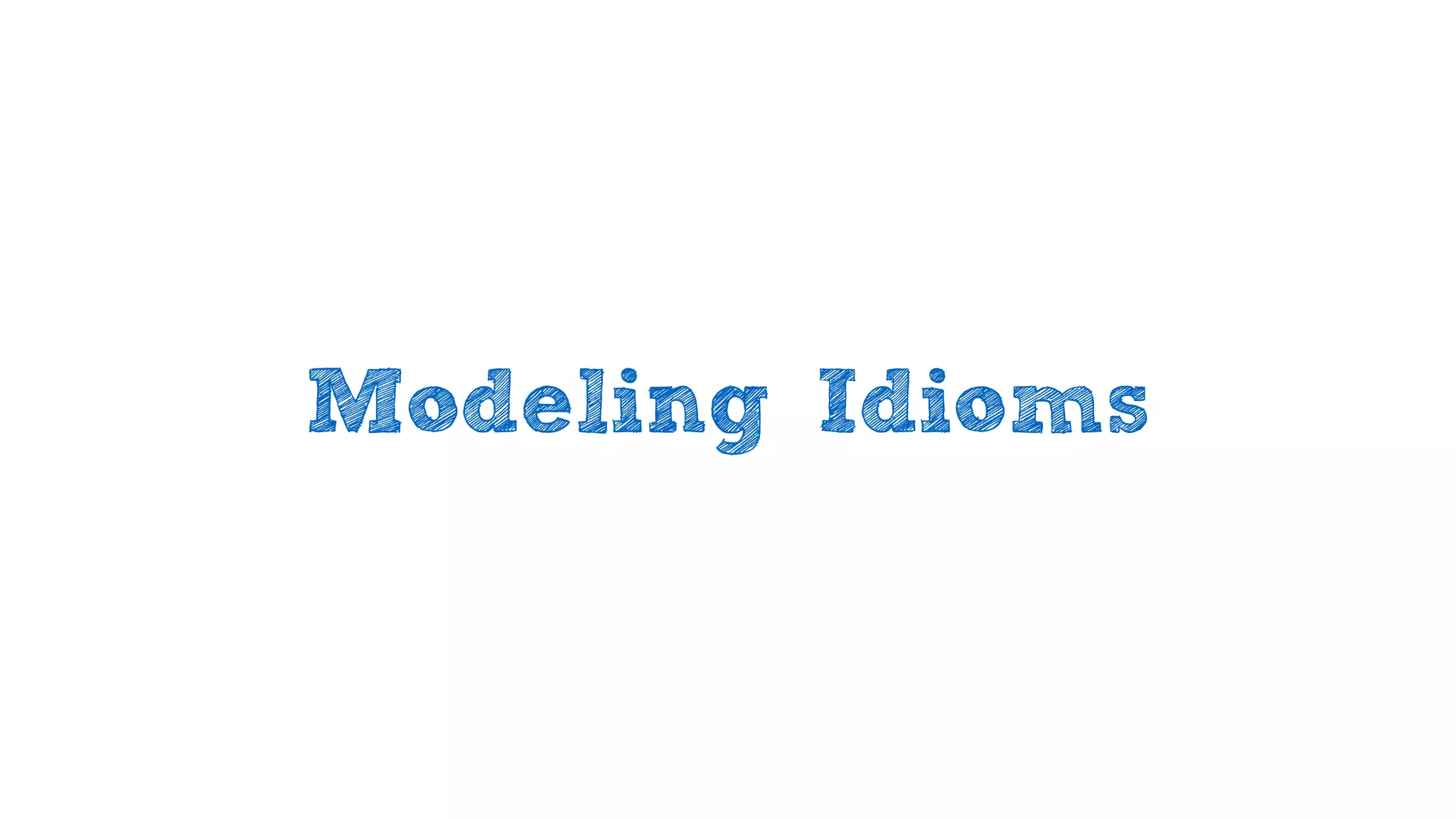 Modeling Idioms
 