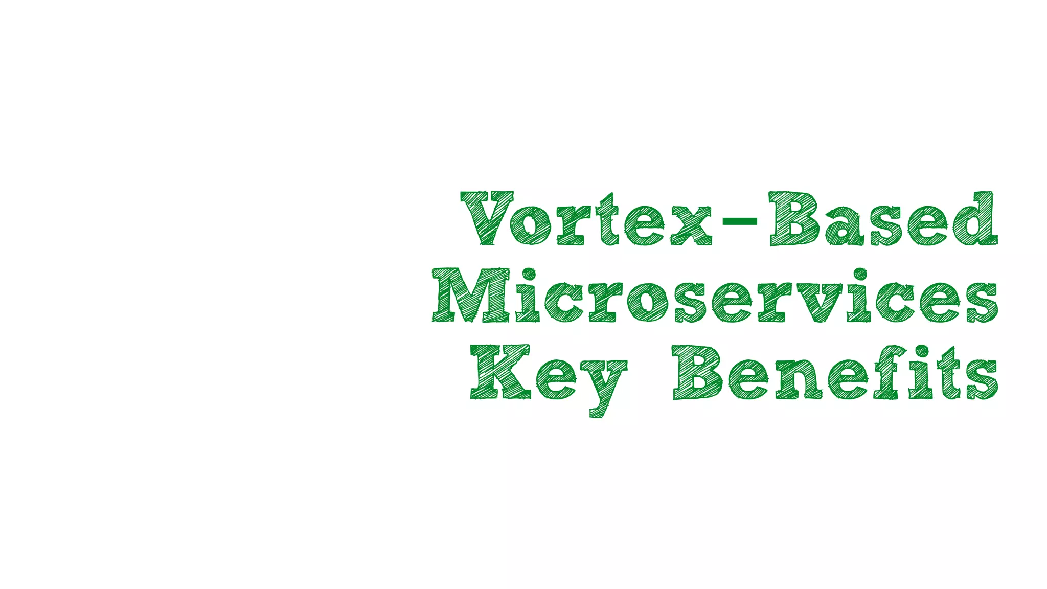 Vortex-Based
Microservices
Key Benefits
 