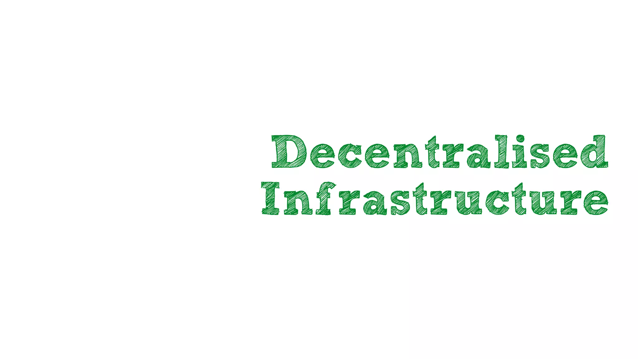 Decentralised
Infrastructure
 