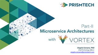 Microservice Architectures
Angelo	Corsaro,	PhD	
Chief	Technology	Officer	
angelo.corsaro@prismtech.com
with
Part-II
 