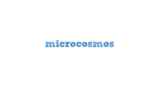 microcosmos
 